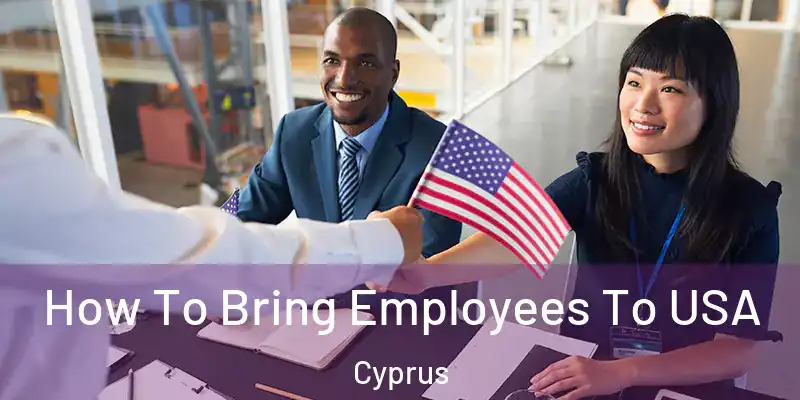  How To Bring Employees To USA Cyprus