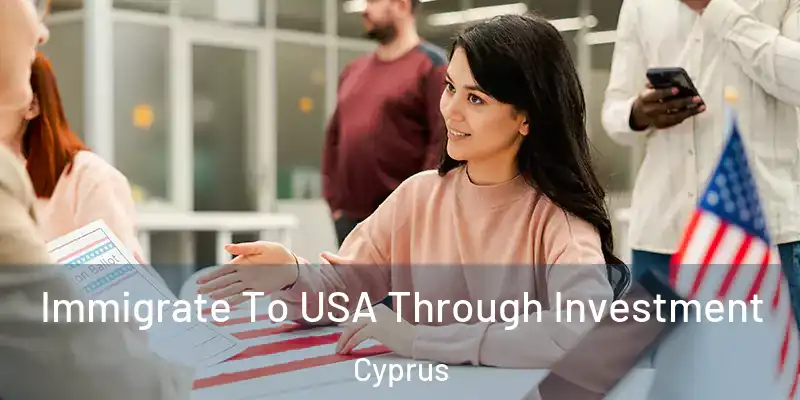  Immigrate To USA Through Investment Cyprus